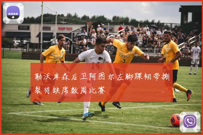 勒沃库森后卫阿图尔左脚踝韧带撕裂将缺席数周比赛