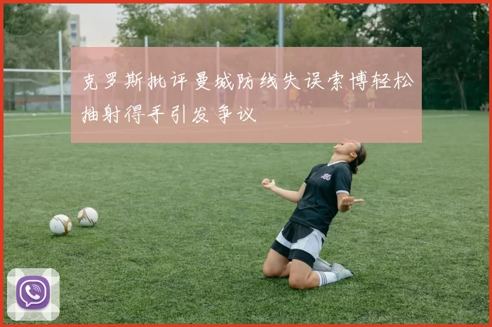 克罗斯批评曼城防线失误索博轻松抽射得手引发争议