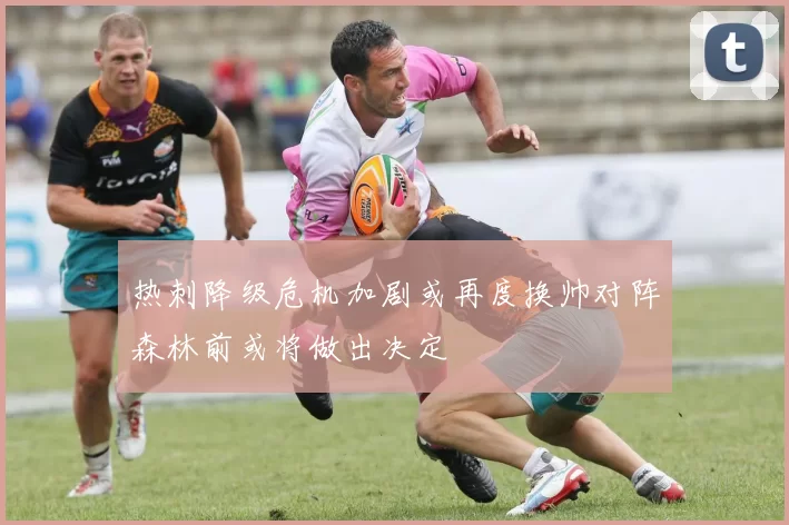 热刺降级危机加剧或再度换帅对阵森林前或将做出决定